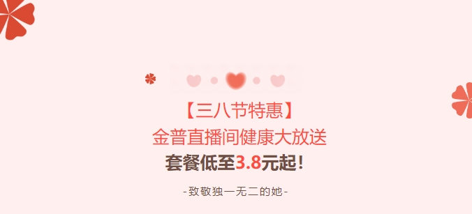 【三八節(jié)特惠】金普直播間健康大放送！套餐低至3.8元起！